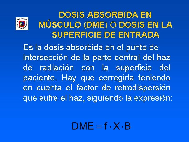 DOSIS ABSORBIDA EN MÚSCULO (DME) O DOSIS EN LA SUPERFICIE DE ENTRADA Es la