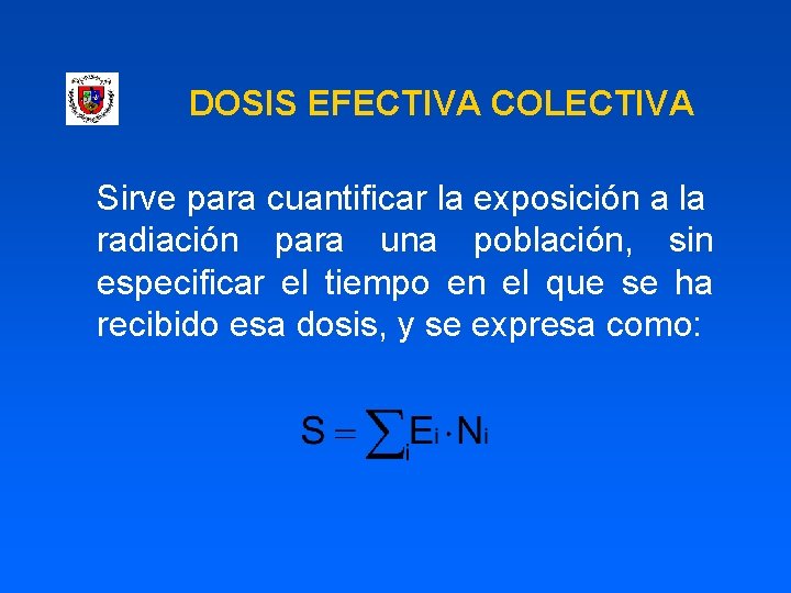 DOSIS EFECTIVA COLECTIVA Sirve para cuantificar la exposición a la radiación para una población,