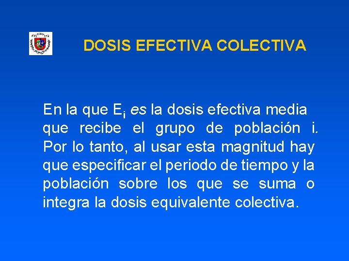 DOSIS EFECTIVA COLECTIVA En la que Ei es la dosis efectiva media que recibe