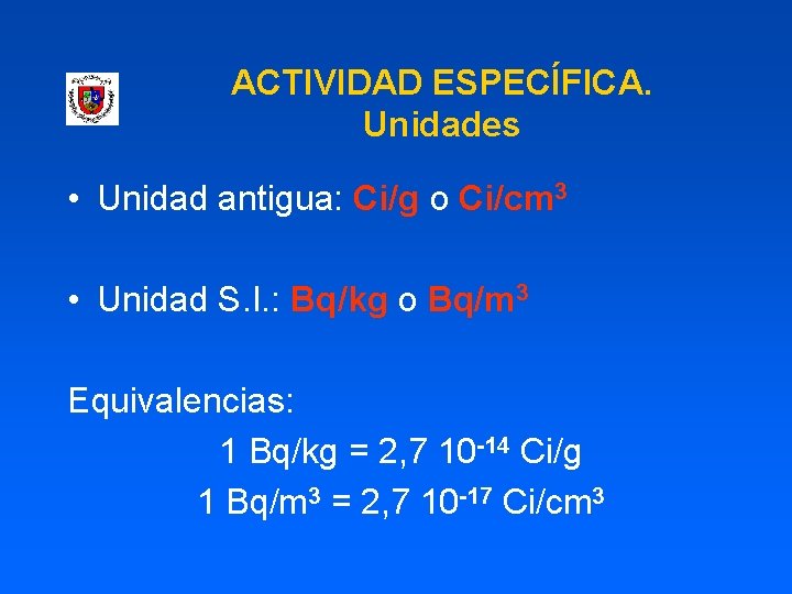 ACTIVIDAD ESPECÍFICA. Unidades • Unidad antigua: Ci/g o Ci/cm 3 • Unidad S. I.