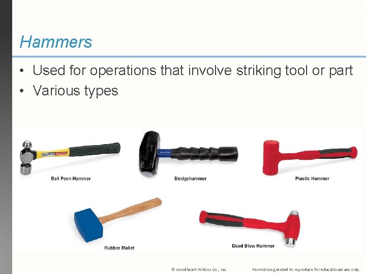 Hammers • Used for operations that involve striking tool or part • Various types