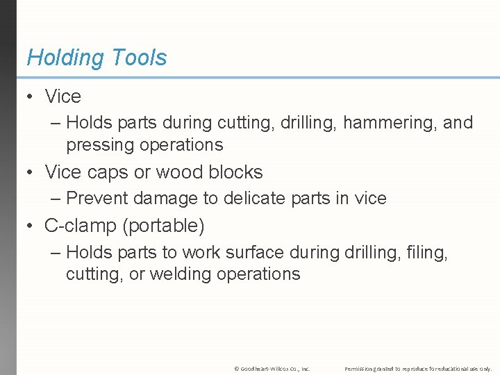Holding Tools • Vice – Holds parts during cutting, drilling, hammering, and pressing operations