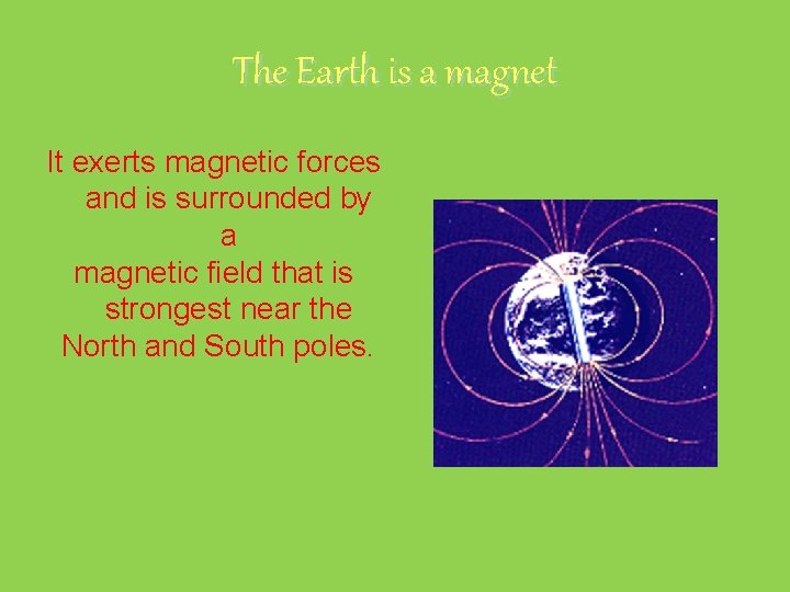 The Earth is a magnet It exerts magnetic forces and is surrounded by a