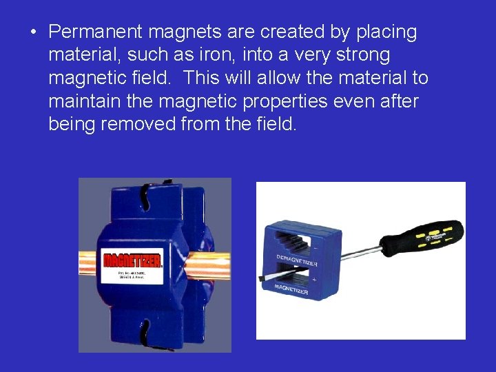 • Permanent magnets are created by placing material, such as iron, into a