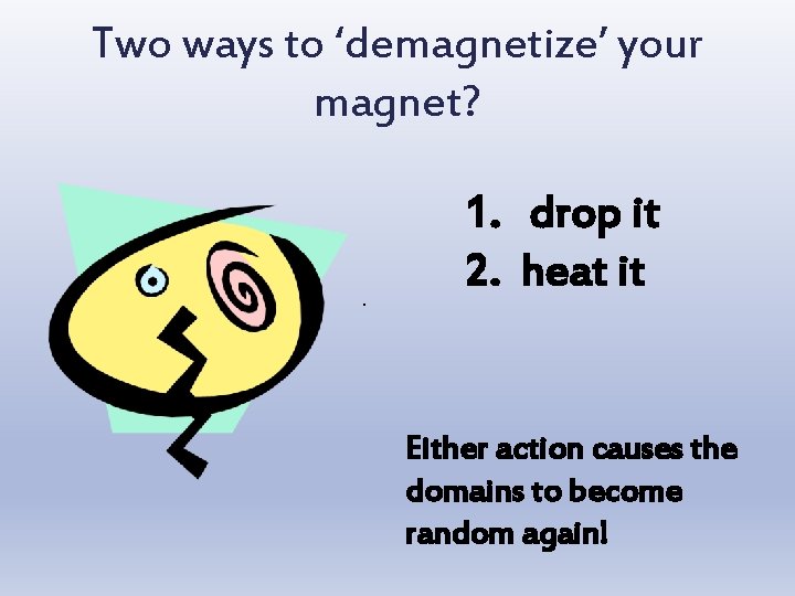 Two ways to ‘demagnetize’ your magnet? . 1. drop it 2. heat it Either