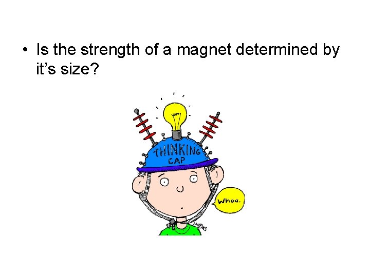  • Is the strength of a magnet determined by it’s size? 
