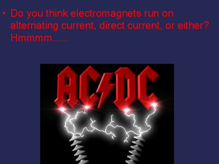  • Do you think electromagnets run on alternating current, direct current, or either?