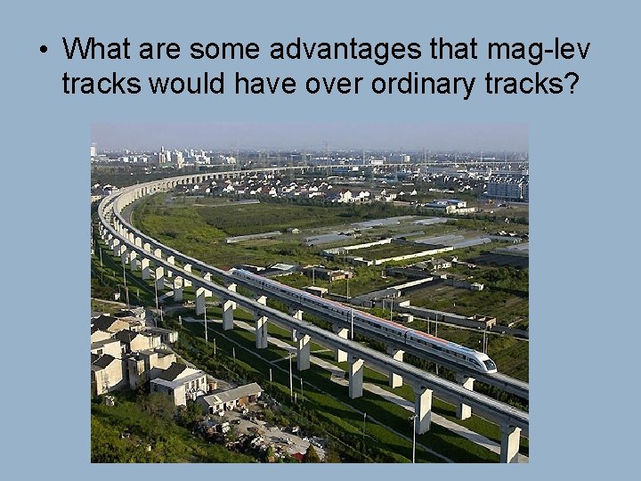  • What are some advantages that mag-lev tracks would have over ordinary tracks?