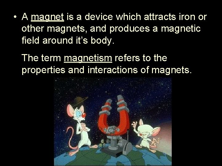  • A magnet is a device which attracts iron or other magnets, and