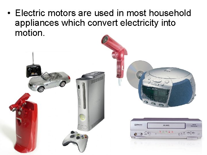  • Electric motors are used in most household appliances which convert electricity into