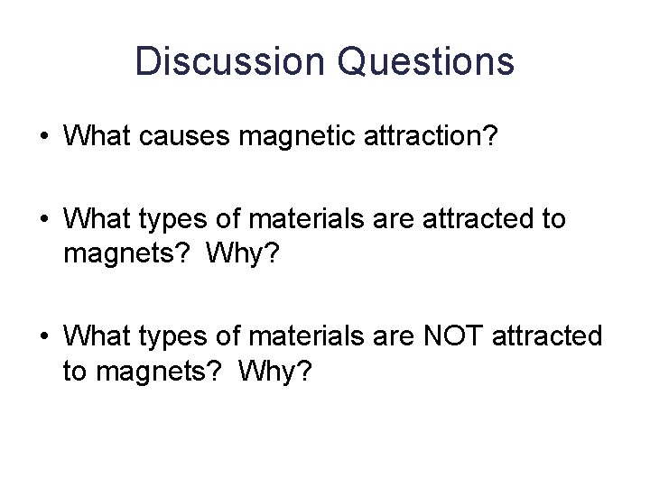 Discussion Questions • What causes magnetic attraction? • What types of materials are attracted