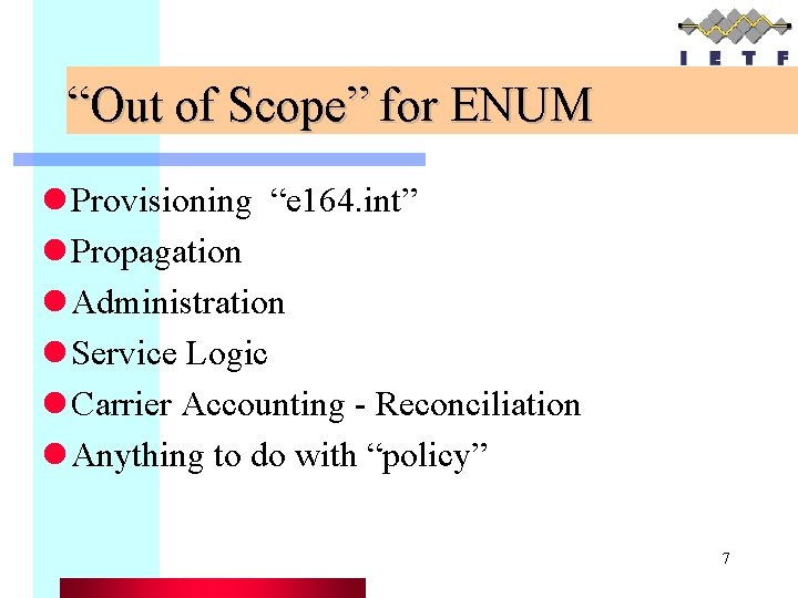 “Out of Scope” for ENUM l Provisioning “e 164. int” l Propagation l Administration