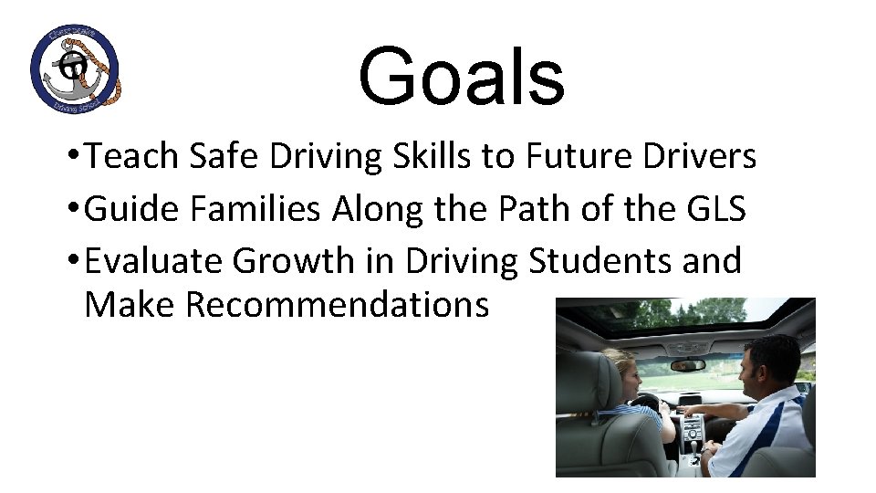 Goals • Teach Safe Driving Skills to Future Drivers • Guide Families Along the