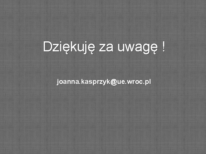 Dziękuję za uwagę ! joanna. kasprzyk@ue. wroc. pl 