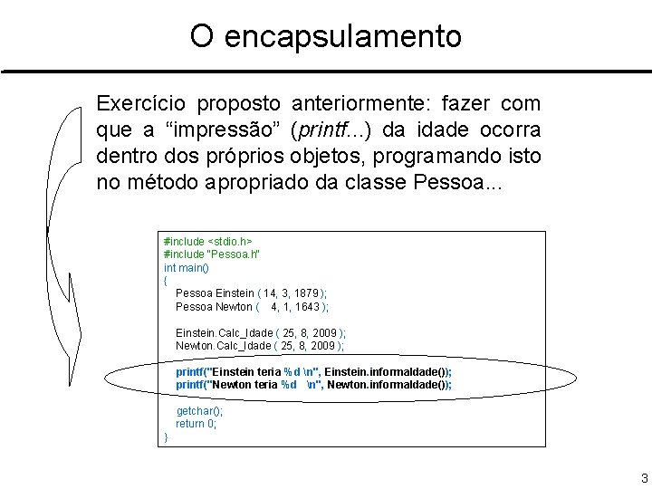 O encapsulamento Exercício proposto anteriormente: fazer com que a “impressão” (printf. . . )