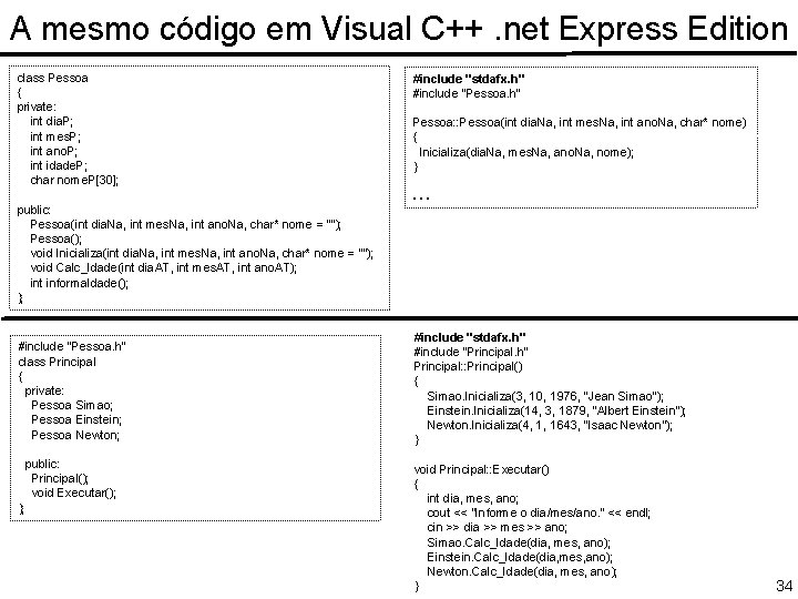 A mesmo código em Visual C++. net Express Edition class Pessoa { private: int