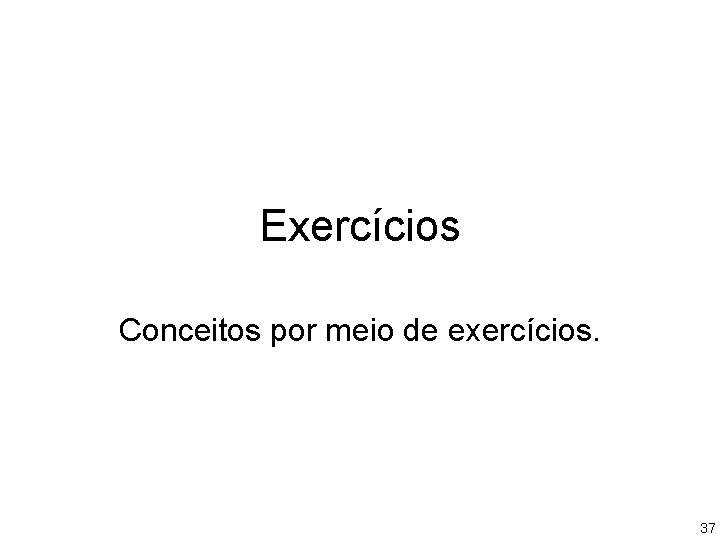 Exercícios Conceitos por meio de exercícios. 37 