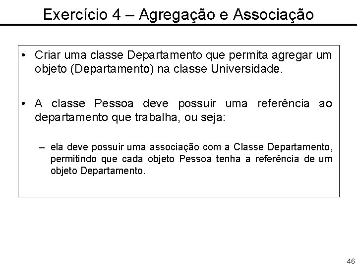 Exercício 4 – Agregação e Associação • Criar uma classe Departamento que permita agregar