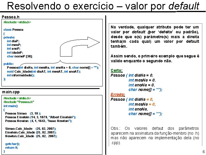 Resolvendo o exercício – valor por default Pessoa. h #include <stdio. h> class Pessoa