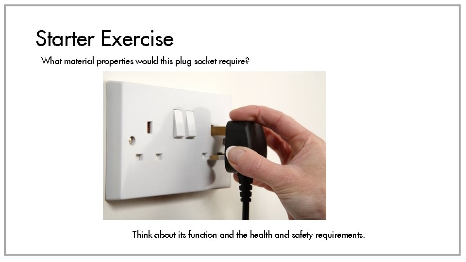 Starter Exercise What material properties would this plug socket require? Think about its function