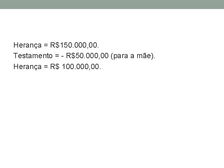 Herança = R$150. 000, 00. Testamento = - R$50. 000, 00 (para a mãe).