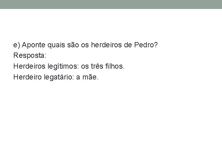 e) Aponte quais são os herdeiros de Pedro? Resposta: Herdeiros legítimos: os três filhos.