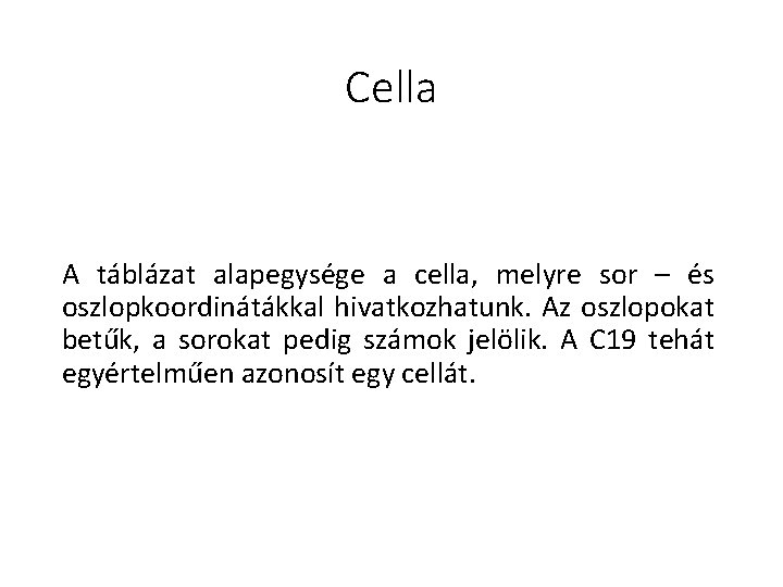 Cella A táblázat alapegysége a cella, melyre sor – és oszlopkoordinátákkal hivatkozhatunk. Az oszlopokat