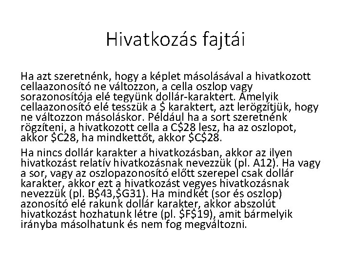 Hivatkozás fajtái Ha azt szeretnénk, hogy a képlet másolásával a hivatkozott cellaazonosító ne változzon,