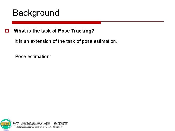 Background o What is the task of Pose Tracking? It is an extension of