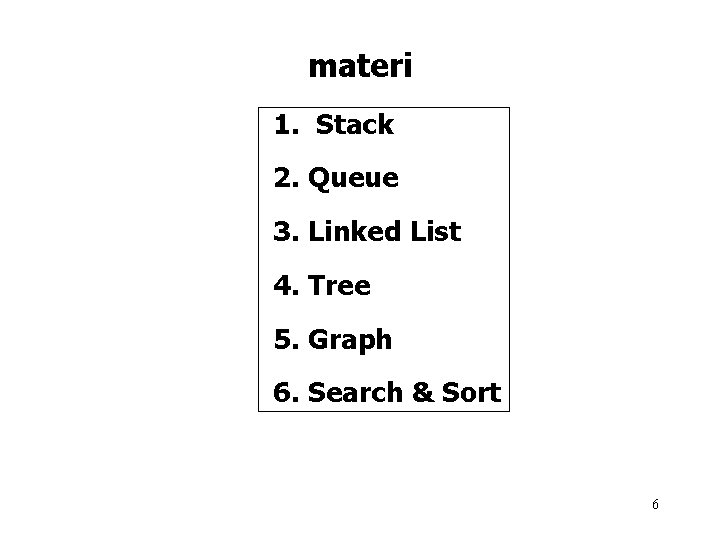 materi 1. Stack 2. Queue 3. Linked List 4. Tree 5. Graph 6. Search