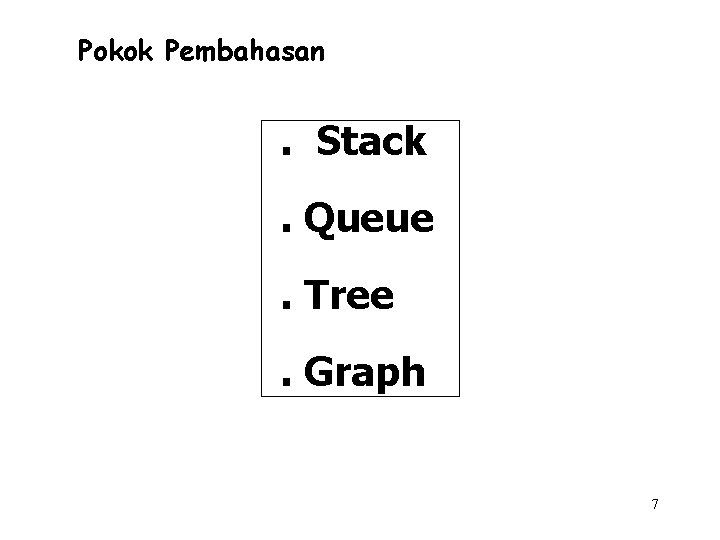 Pokok Pembahasan . Stack. Queue. Tree. Graph 7 