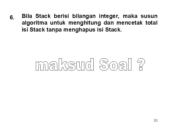 6. Bila Stack berisi bilangan integer, maka susun algoritma untuk menghitung dan mencetak total