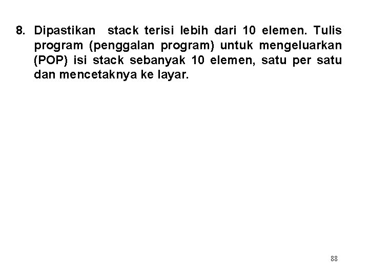 8. Dipastikan stack terisi lebih dari 10 elemen. Tulis program (penggalan program) untuk mengeluarkan