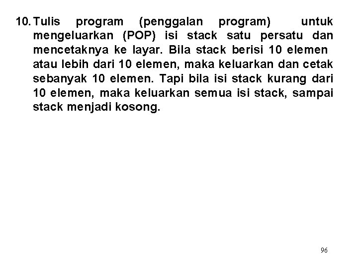 10. Tulis program (penggalan program) untuk mengeluarkan (POP) isi stack satu persatu dan mencetaknya