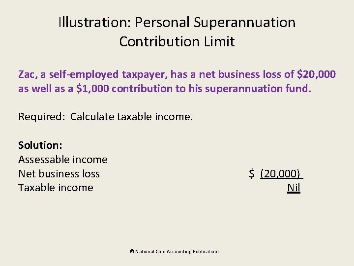 Illustration: Personal Superannuation Contribution Limit Zac, a self-employed taxpayer, has a net business loss