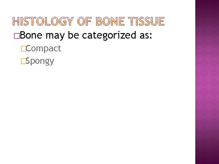 �Bone may be categorized as: �Compact �Spongy 