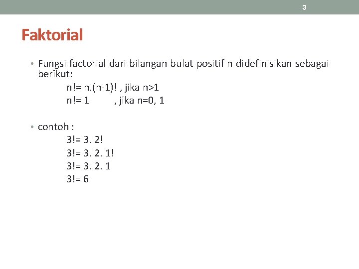 3 Faktorial • Fungsi factorial dari bilangan bulat positif n didefinisikan sebagai berikut: n!=