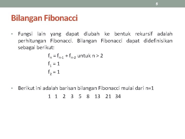 5 Bilangan Fibonacci • Fungsi lain yang dapat diubah ke bentuk rekursif adalah perhitungan