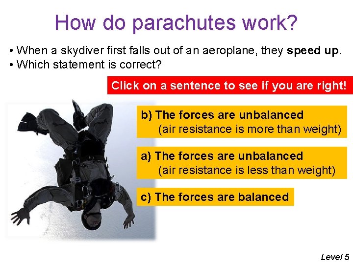 How do parachutes work? • When a skydiver first falls out of an aeroplane,