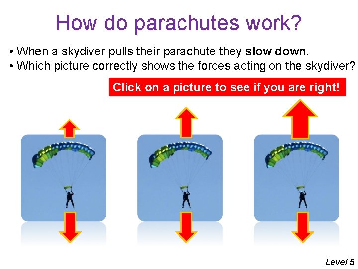 How do parachutes work? • When a skydiver pulls their parachute they slow down.