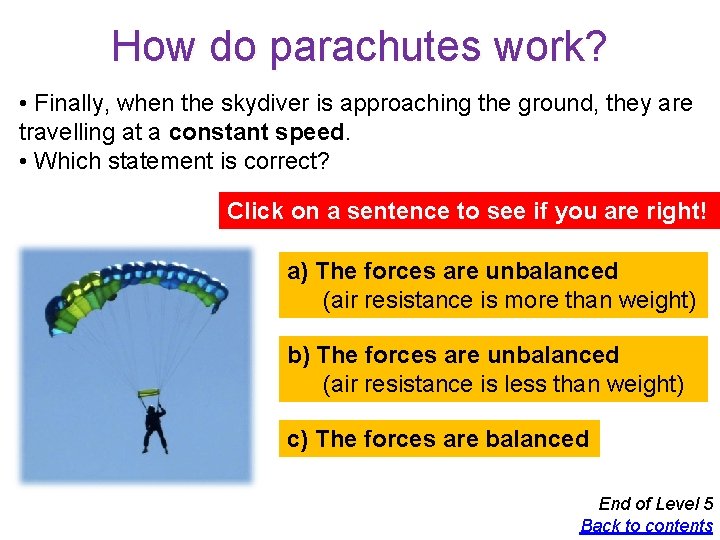 How do parachutes work? • Finally, when the skydiver is approaching the ground, they