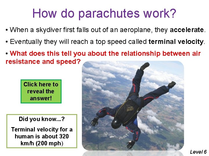 How do parachutes work? • When a skydiver first falls out of an aeroplane,