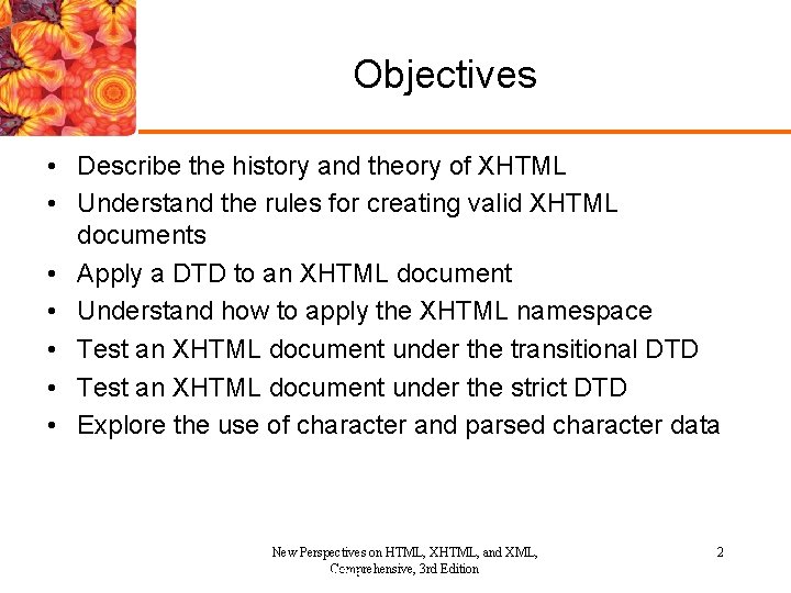 Objectives • Describe the history and theory of XHTML • Understand the rules for Objectives • Describe the history and theory of XHTML • Understand the rules for