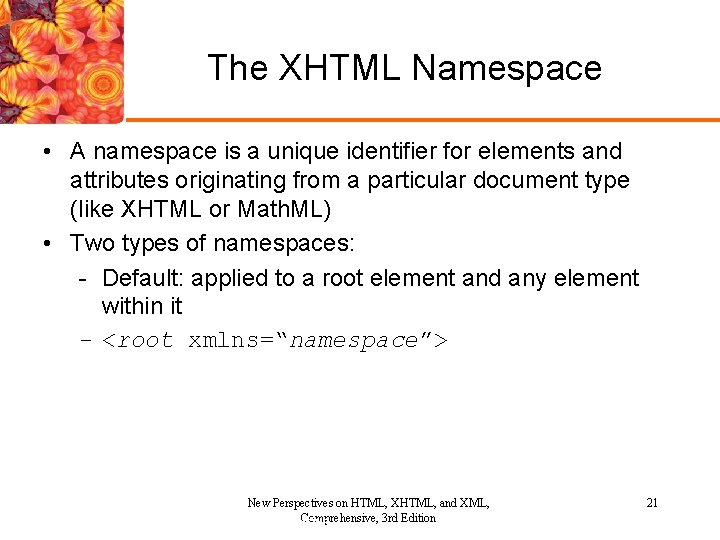 The XHTML Namespace • A namespace is a unique identifier for elements and attributes The XHTML Namespace • A namespace is a unique identifier for elements and attributes