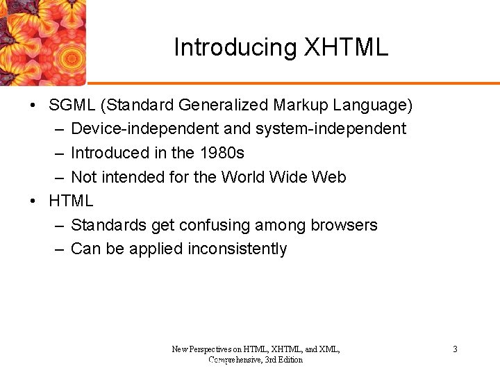 Introducing XHTML • SGML (Standard Generalized Markup Language) – Device-independent and system-independent – Introduced Introducing XHTML • SGML (Standard Generalized Markup Language) – Device-independent and system-independent – Introduced
