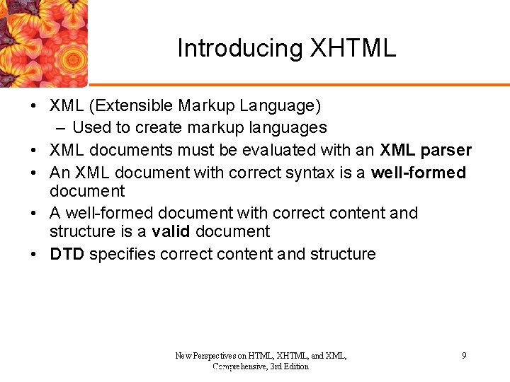 Introducing XHTML • XML (Extensible Markup Language) – Used to create markup languages • Introducing XHTML • XML (Extensible Markup Language) – Used to create markup languages •