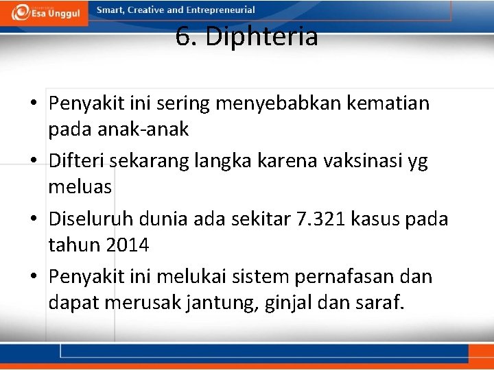 6. Diphteria • Penyakit ini sering menyebabkan kematian pada anak-anak • Difteri sekarang langka