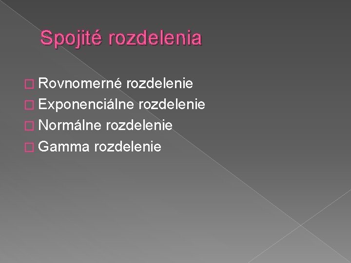 Spojité rozdelenia � Rovnomerné rozdelenie � Exponenciálne rozdelenie � Normálne rozdelenie � Gamma rozdelenie