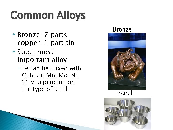 Common Alloys Bronze: 7 parts copper, 1 part tin Steel: most important alloy ◦ Common Alloys Bronze: 7 parts copper, 1 part tin Steel: most important alloy ◦