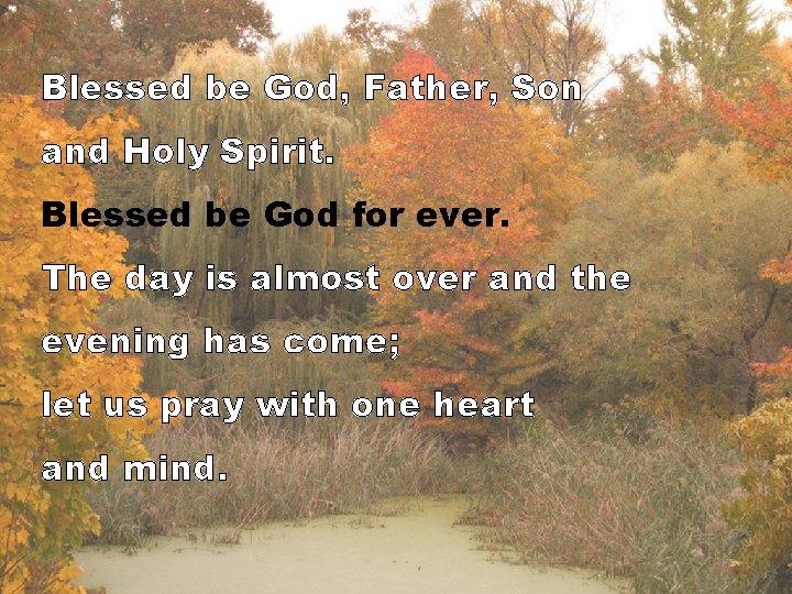 Blessed be God, Father, Son and Holy Spirit. Blessed be God for ever. The